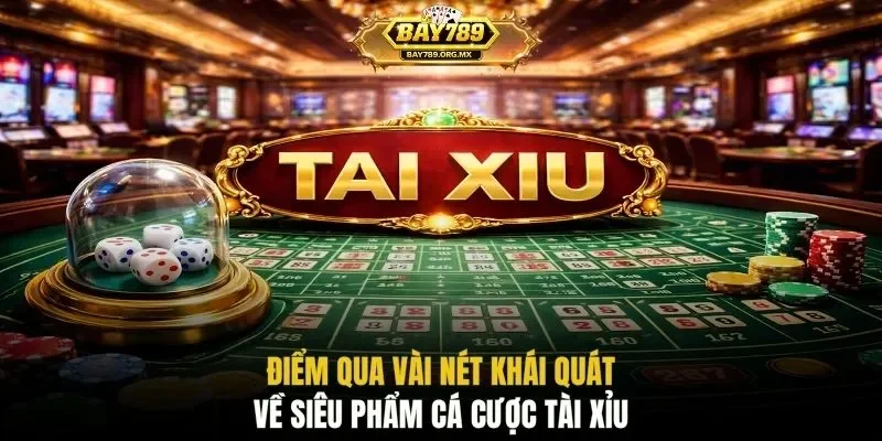 Điểm qua vài nét khái quát về siêu phẩm cá cược tài xỉu