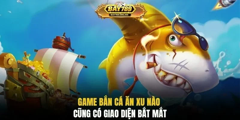 Game bắn cá ăn xu nào cũng có giao diện bắt mắt