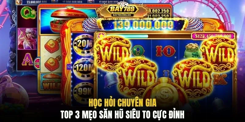 Học hỏi chuyên gia top 3 mẹo săn hũ siêu to cực đỉnh
