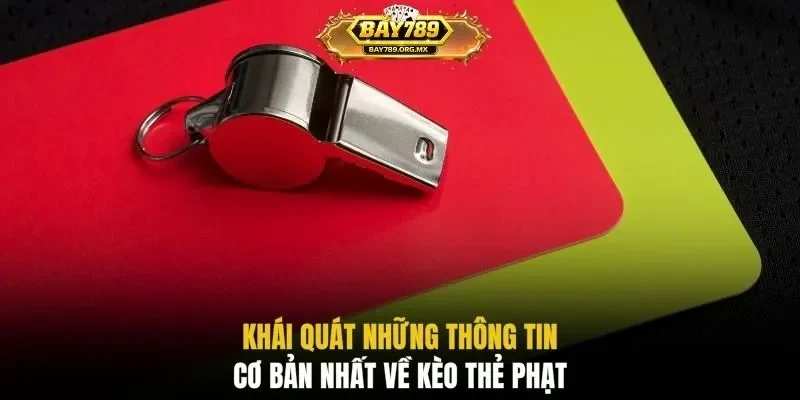 Khái quát những thông tin cơ bản nhất về kèo thẻ phạt