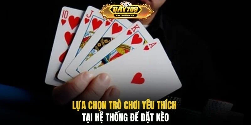Lựa chọn trò chơi yêu thích tại hệ thống để đặt kèo