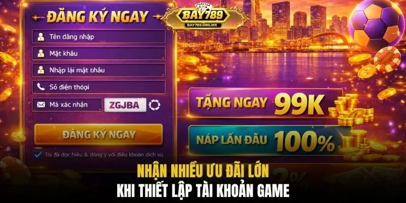 Nhận nhiều ưu đãi lớn khi thiết lập tài khoản game