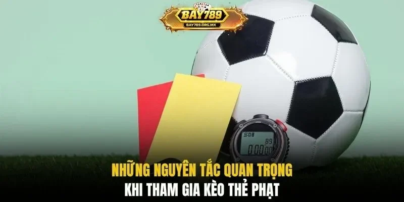 Những nguyên tắc quan trọng khi tham gia kèo thẻ phạt