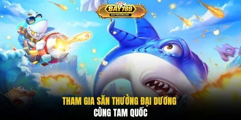 Tham gia săn thưởng đại dương cùng Tam Quốc