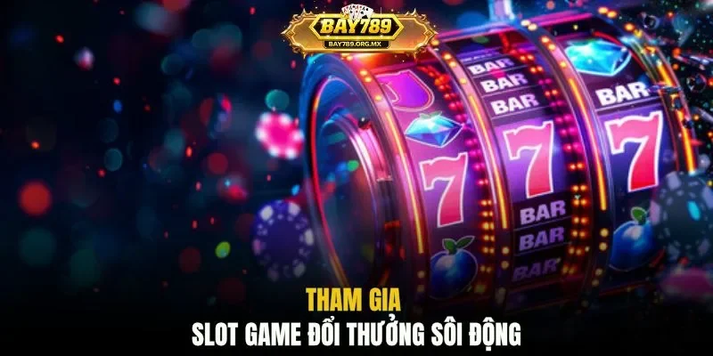 Tham gia slot game đổi thưởng sôi động