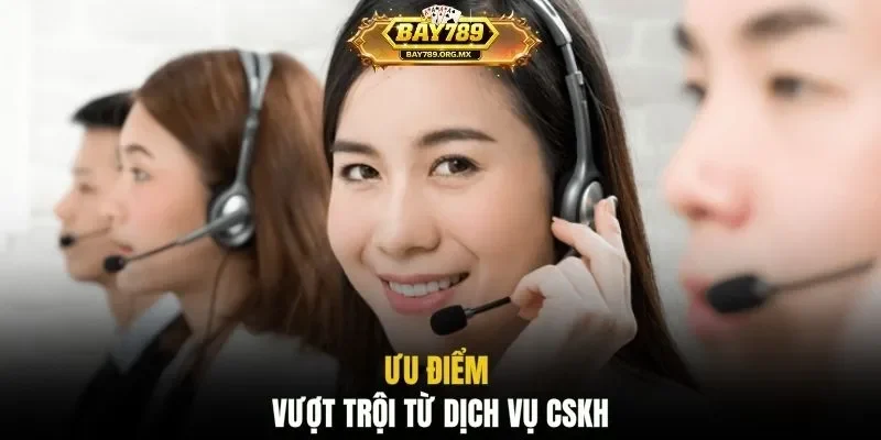 Ưu điểm vượt trội từ dịch vụ CSKH